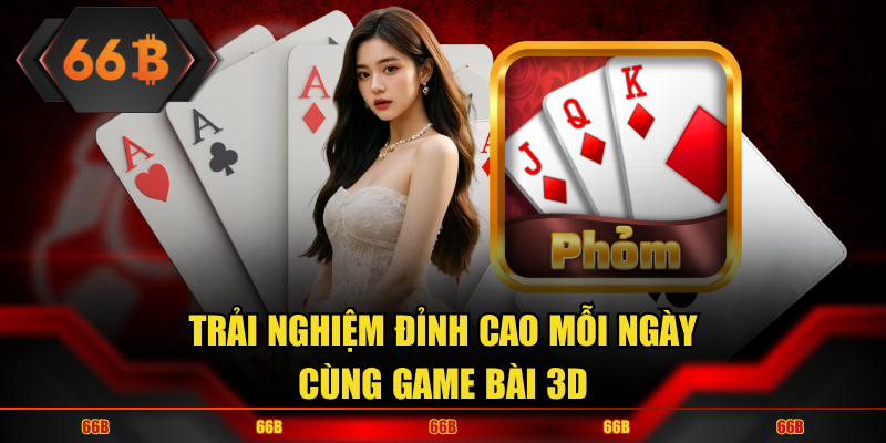Trải nghiệm đầu tư hấp dẫn cùng game bài 3D