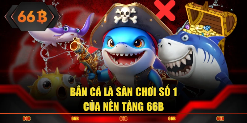 Bắn cá 66B luôn là sân chơi đẳng cấp bậc nhất của cả nền tảng