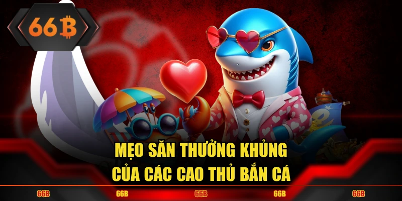 Mẹo săn thưởng từ fishing game của nhiều cao thủ