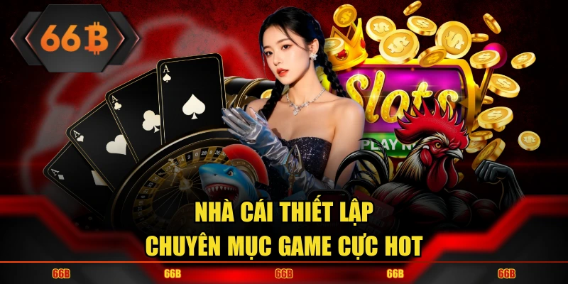 Nhà cái thiết lập chuyên mục game cực hot