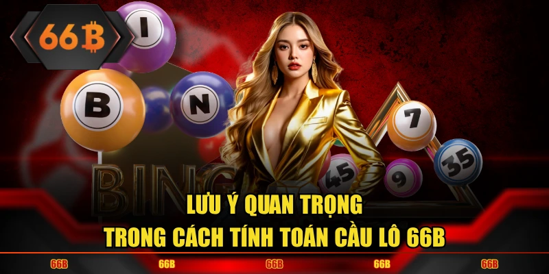 Lưu ý quan trọng trong cách tính toán cầu lô 66B