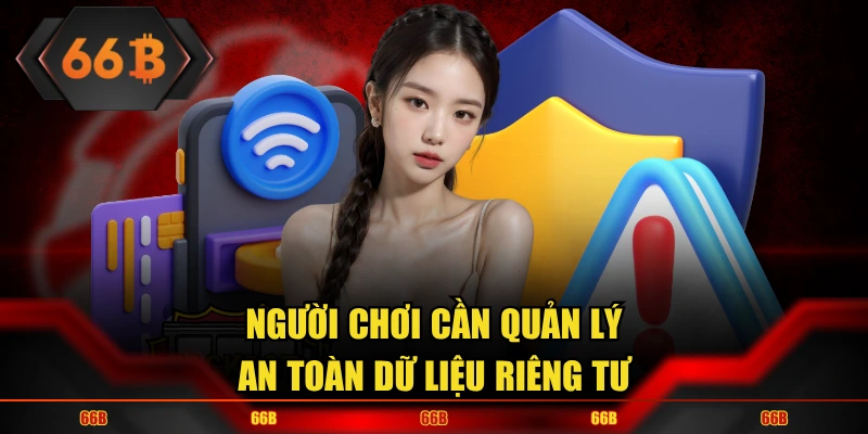 Người chơi cần quản lý an toàn dữ liệu riêng tư