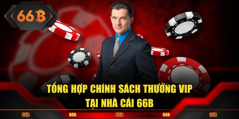 Tổng hợp Chính Sách Thưởng VIP tại nhà cái 66B