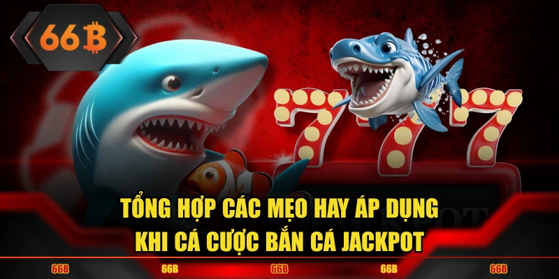 Tham khảo những mẹo chơi bắn cá Jackpot hữu ích