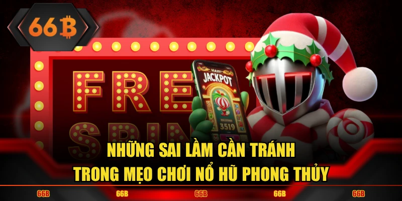 Những sai lầm cần tránh trong mẹo chơi nổ hũ phong thủy