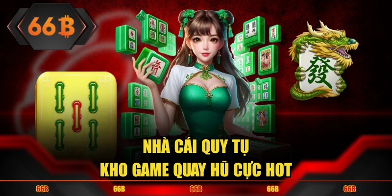 Nhà cái quy tụ kho game quay hũ cực hot