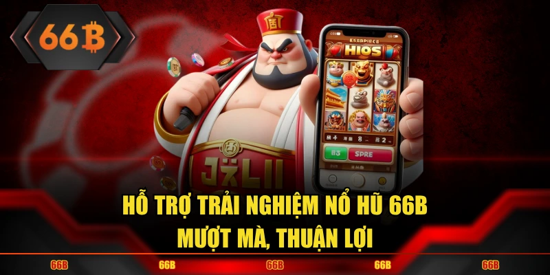 Hỗ trợ trải nghiệm nổ hũ 66B mượt mà, thuận lợi
