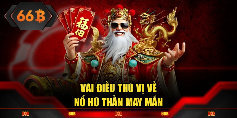 Những điều cần biết về nổ hũ thần may mắn từ 66B