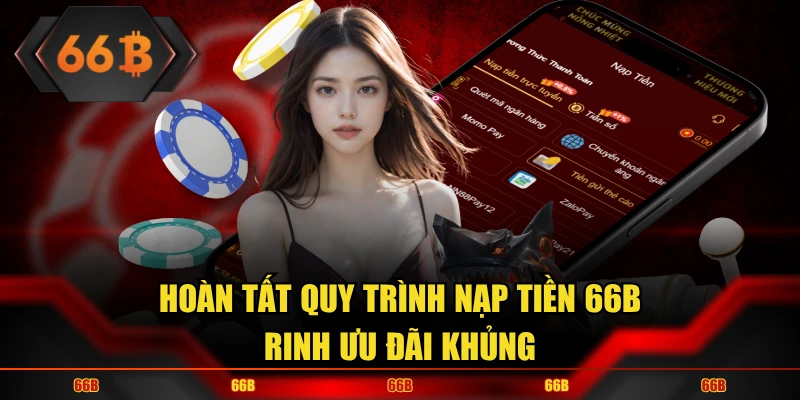 Hoàn tất quy trình nạp tiền 66B rinh ưu đãi khủng
