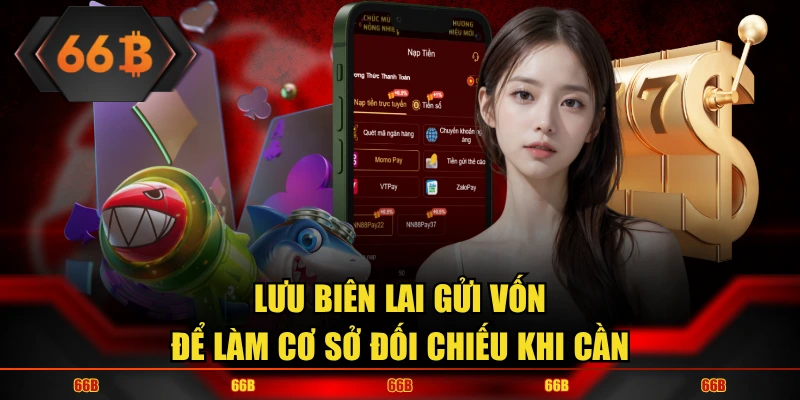 Lưu biên lai gửi vốn để làm cơ sở đối chiếu khi cần