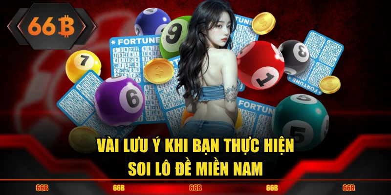 Vài lưu ý khi bạn thực hiện soi lô đề miền Nam