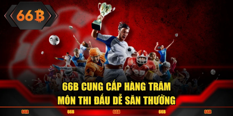 66B cung cấp hàng trăm môn thi đấu dễ săn thưởng