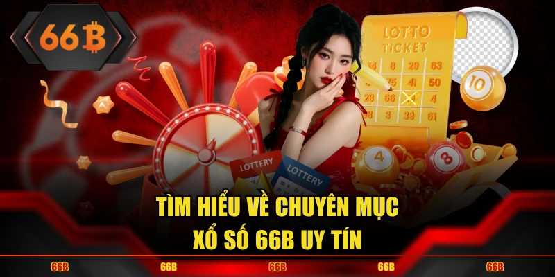 Tìm hiểu về chuyên mục xổ số 66B uy tín